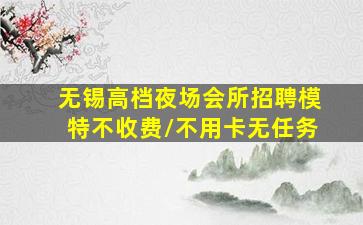 无锡高档夜场会所招聘模特不收费/不用卡无任务